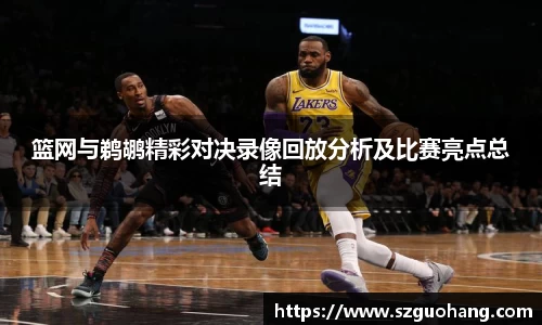 篮网与鹈鹕精彩对决录像回放分析及比赛亮点总结
